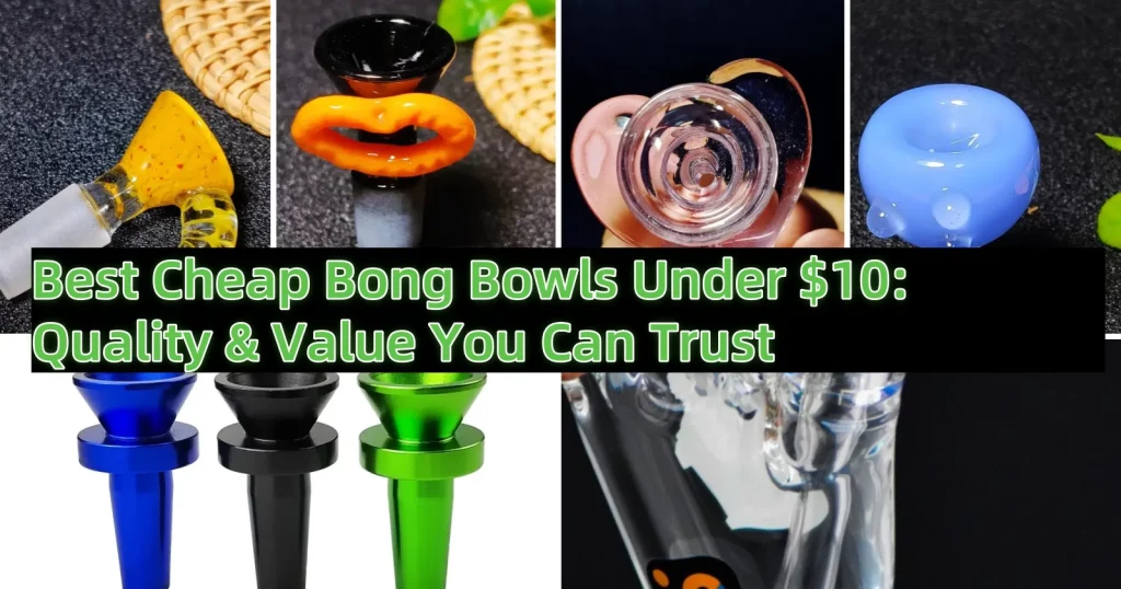 Best Cheap Bong Bowls Under $10: Quality & Value You Can Trust